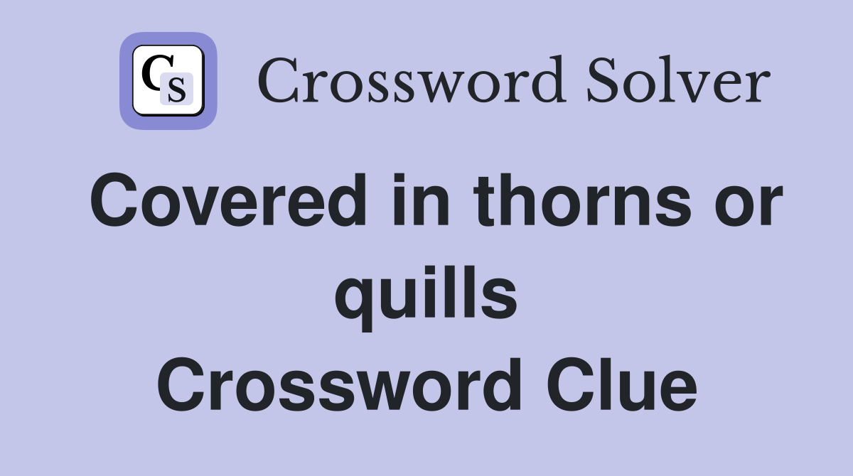Covered in thorns or quills Crossword Clue Answers Crossword Solver
